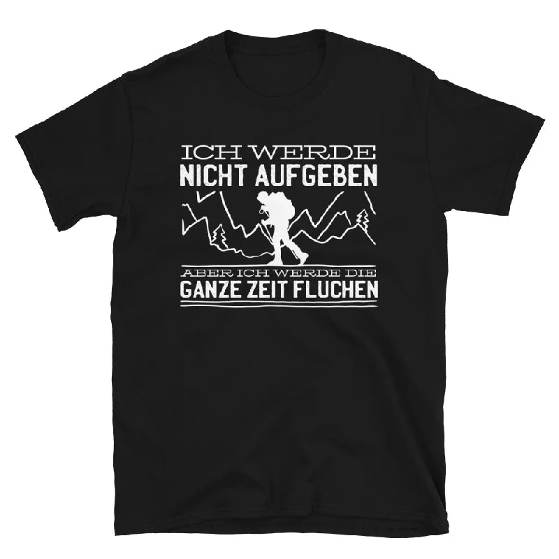 Ich Werde Nicht Aufgeben Aber Fluchen - T-Shirt (Unisex)