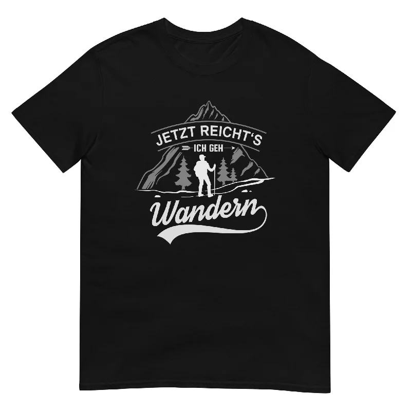 Jetzt reichts ich geh Wandern - T-Shirt (Unisex)