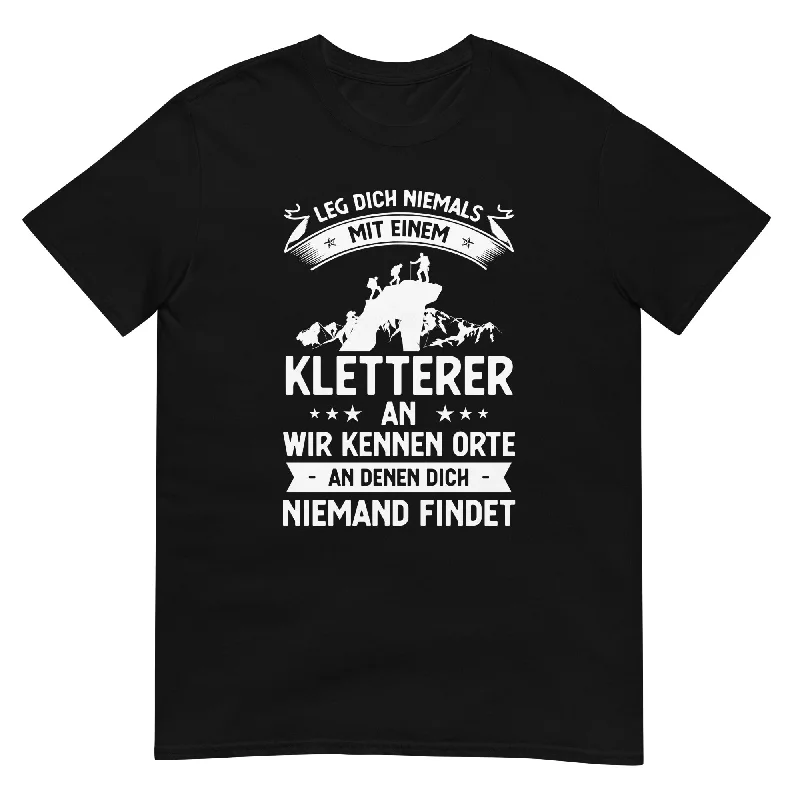 Leg Dich Niemals Mit Einem Kletterer An Wir Kennen Orte An Denen Dich Niemand Findet - T-Shirt (Unisex)